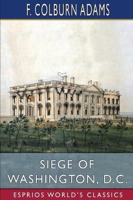 Siege of Washington, D. C. (Esprios Classics)