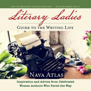 Literary Ladies' Guide to the Writing Life, Revised and Updated