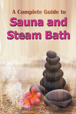 A Complete Guide to Sauna and Steam Bath