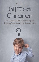Gifted Children The Ultimate Guide to Parenting and Teaching Your Gifted and Talented Guy