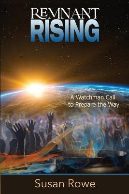 Remnant Rising: A Watchman Call to Prepare the Way