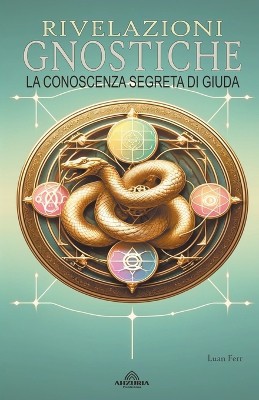 Rivelazioni Gnostiche - La Conoscenza Segreta di Giuda