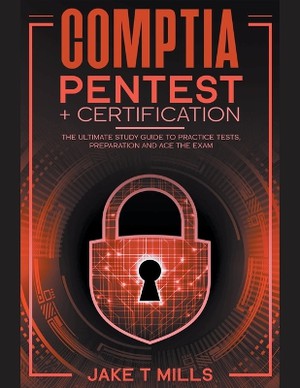 CompTIA PenTest+ Certification The Ultimate Study Guide to Practice Tests, Preparation and Ace the Exam
