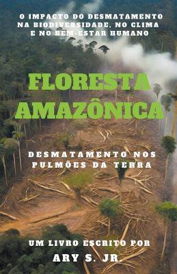 Floresta Amazônica Desmatamento nos Pulmões da Terra