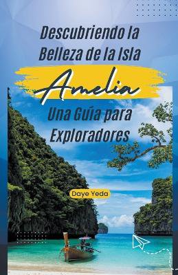 Descubriendo la belleza de la isla Amelia, una guía para exploradores