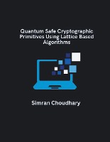 Quantum Safe Cryptographic Primitives Using Lattice Based Algorithms
