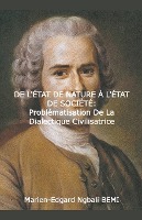 DE L'�TAT DE NATURE � L'�TAT DE SOCI�T� Probl�matisation de la dialectique civilisatrice dans le "Discours sur l'origine et les fondements de l'in�galit� parmi les hommes" de Jean-Jacques Rousseau.