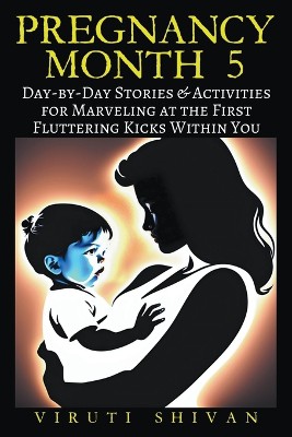 Pregnancy Month 5 - Day-by-Day Stories & Activities for Marveling at the First Fluttering Kicks Within You