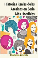 Historias Reales de las Asesinas en Serie M�s Horribles