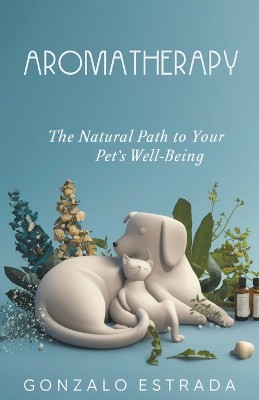 Aromatherapy, The natural path to your pet�s well being