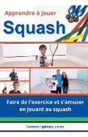 Apprendre � jouer Squash Faire de l'exercice et s'amuser en jouant au squash