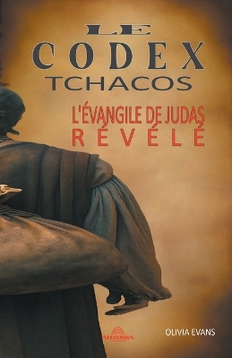Le Codex Tchacos - L'�vangile de Judas R�v�l�