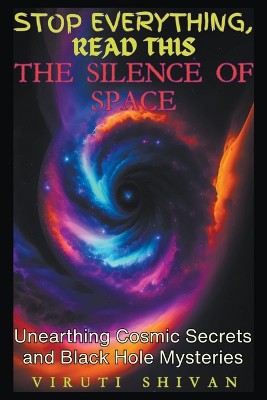 The Silence of Space - Unearthing Cosmic Secrets and Black Hole Mysteries