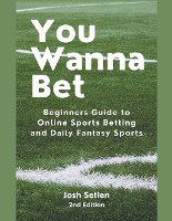 You Wanna Bet, Beginners Guide to Online 2nd Edition Sports Betting and Daily Fantasy Sports