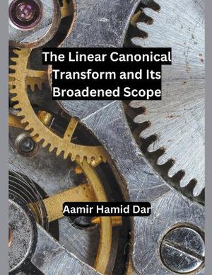 The Linear Canonical Transform and Its Broadened Scope