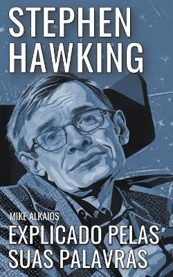 Alkaios, M: Stephen Hawking Explicado Pelas Suas Palavras