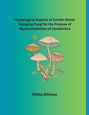Physiological Aspects of Certain Wood-Decaying Fungi for the Purpose of Mycoremediation of Xenobiotics
