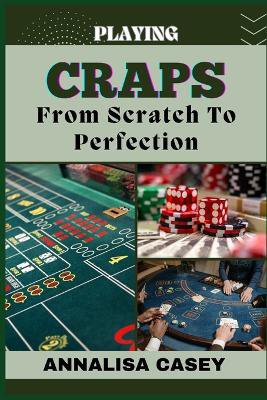 Playing Craps from Scratch to Perfection