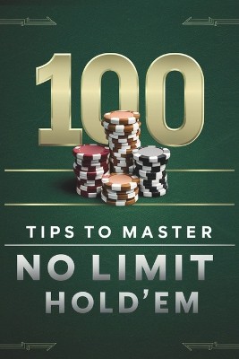 100 Tips To Master No Limit Hold' Em