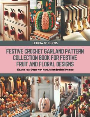 Festive Crochet Garland Pattern Collection Book for Festive Fruit and Floral Designs
