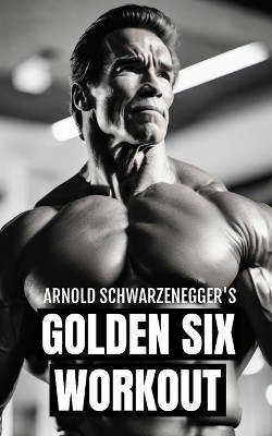 Arnold Schwarzenegger's Golden Six Workout