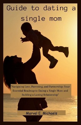 Guide to dating a single mom