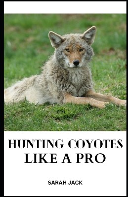 Hunting Coyotes Like a Pro