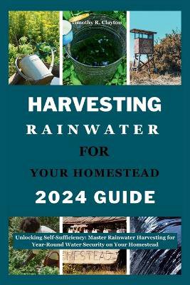 Harvesting Rainwater for Your Homestead 2024 Guide