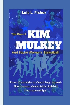 The Rise of Kim Mulkey and Baylor Women's Basketball