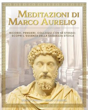 Meditazioni di Marco Aurelio. Ricordi, Pensieri, Colloqui con s� stesso