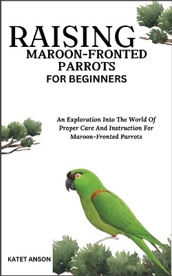 Raising Maroon-Fronted Parrots for Beginners