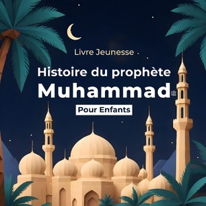 Histoire du Proph�te Muhammad pour Enfants