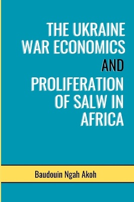 The Ukraine War Economics and Proliferation of Salw in Africa