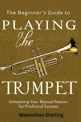 The Beginner's Guide to Playing the Trumpet