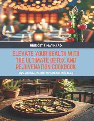 Elevate Your Health with the Ultimate Detox and Rejuvenation Cookbook