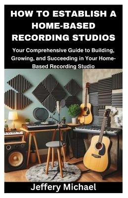How to Establish a Home-Based Recording Studios