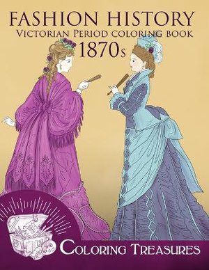 Fashion History Victorian Period Coloring Book, 1870s