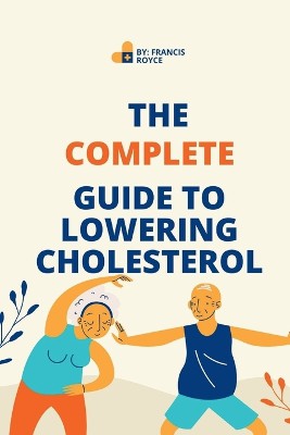 The Complete Guide to Lowering Cholesterol