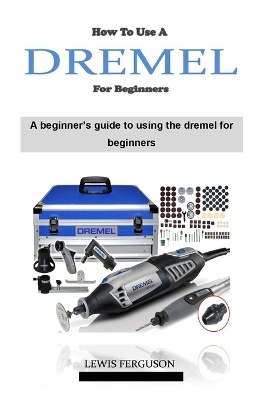 How to Use a Dremel for Beginners