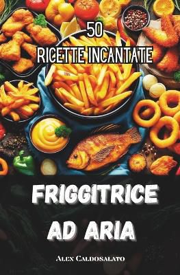 Friggitrice ad Aria - 50 Ricette Incantate