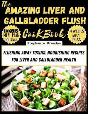 The Amazing Liver and Gallbladder Flush Cookbook