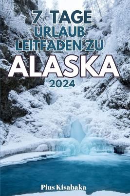 7 Tage Urlaub Leitfaden Zu Alaska 2024