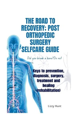 The road to recovery;Post orthopedic surgery selfcare guide