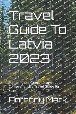 Travel Guide To Latvia 2023