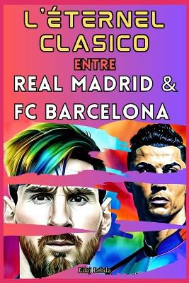 L'éternel Clasico entre le Real Madrid et le FC Barcelone