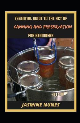Essential Guide To The Act Of Canning And Preservation For Beginners