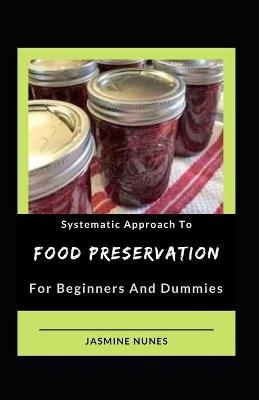 Systematic Approach To Food Preservation For Beginners And Dummies