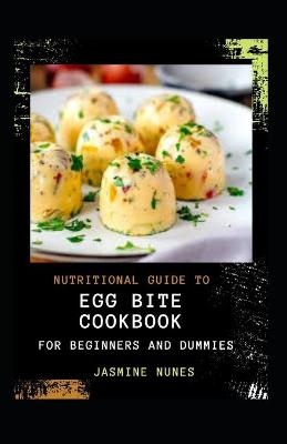 Nutritional Guide To Egg Bite Cookbook For Beginners And Dummies