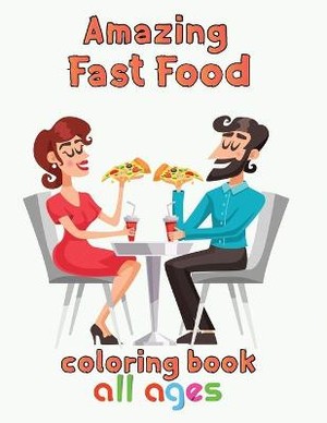 Amazing Fast Food Coloring Book All Ages