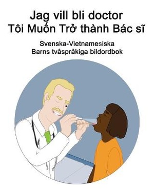 Svenska-Vietnamesiska Jag vill bli doctor / Tôi Mu&#7889;n Tr&#7903; thành Bác s&#297; Barns tvåspråkiga bildordbok